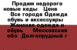 Продам недорого новые кеды › Цена ­ 3 500 - Все города Одежда, обувь и аксессуары » Женская одежда и обувь   . Московская обл.,Долгопрудный г.